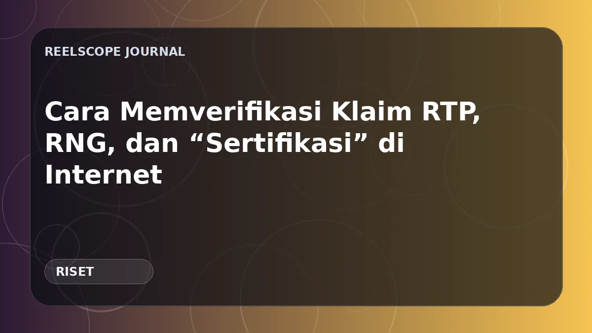 Cara Memverifikasi Klaim RTP, RNG, dan “Sertifikasi” di Internet