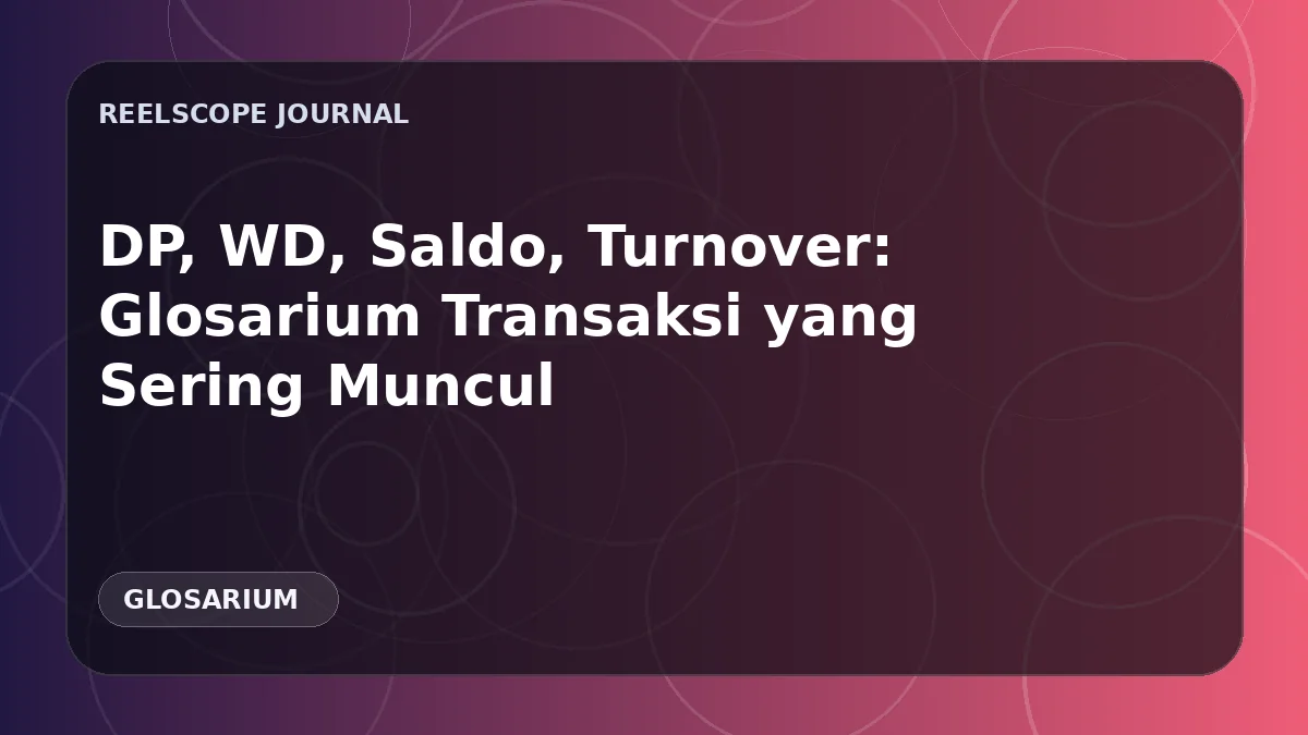DP, WD, Saldo, Turnover: Glosarium Transaksi yang Sering Muncul