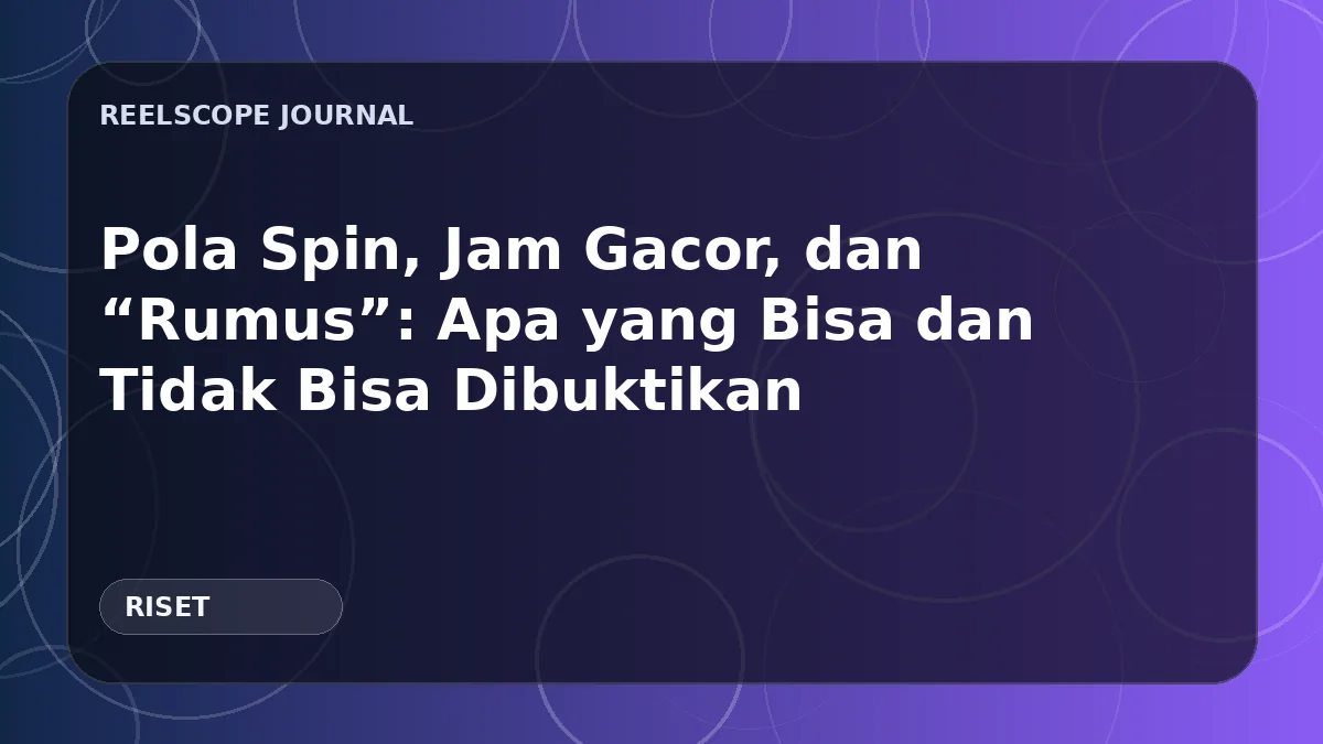Pola Spin, Jam Gacor, dan “Rumus”: Apa yang Bisa dan Tidak Bisa Dibuktikan