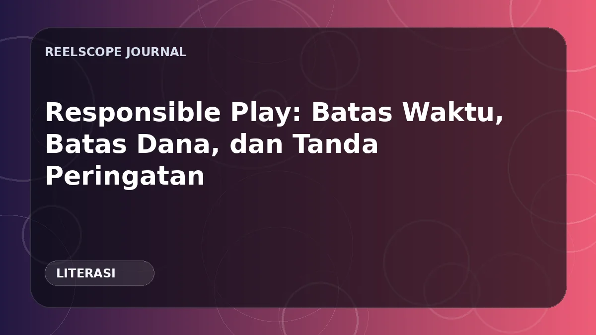 Responsible Play: Batas Waktu, Batas Dana, dan Tanda Peringatan